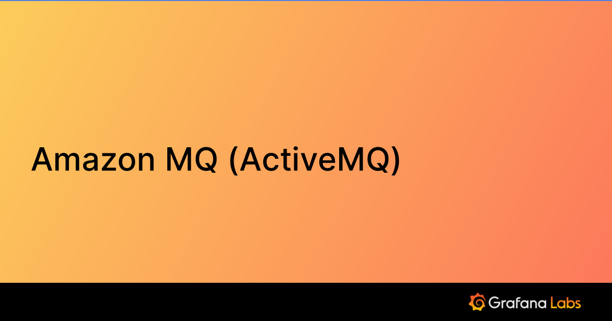 Amazon MQ (ActiveMQ) Grafana Labs